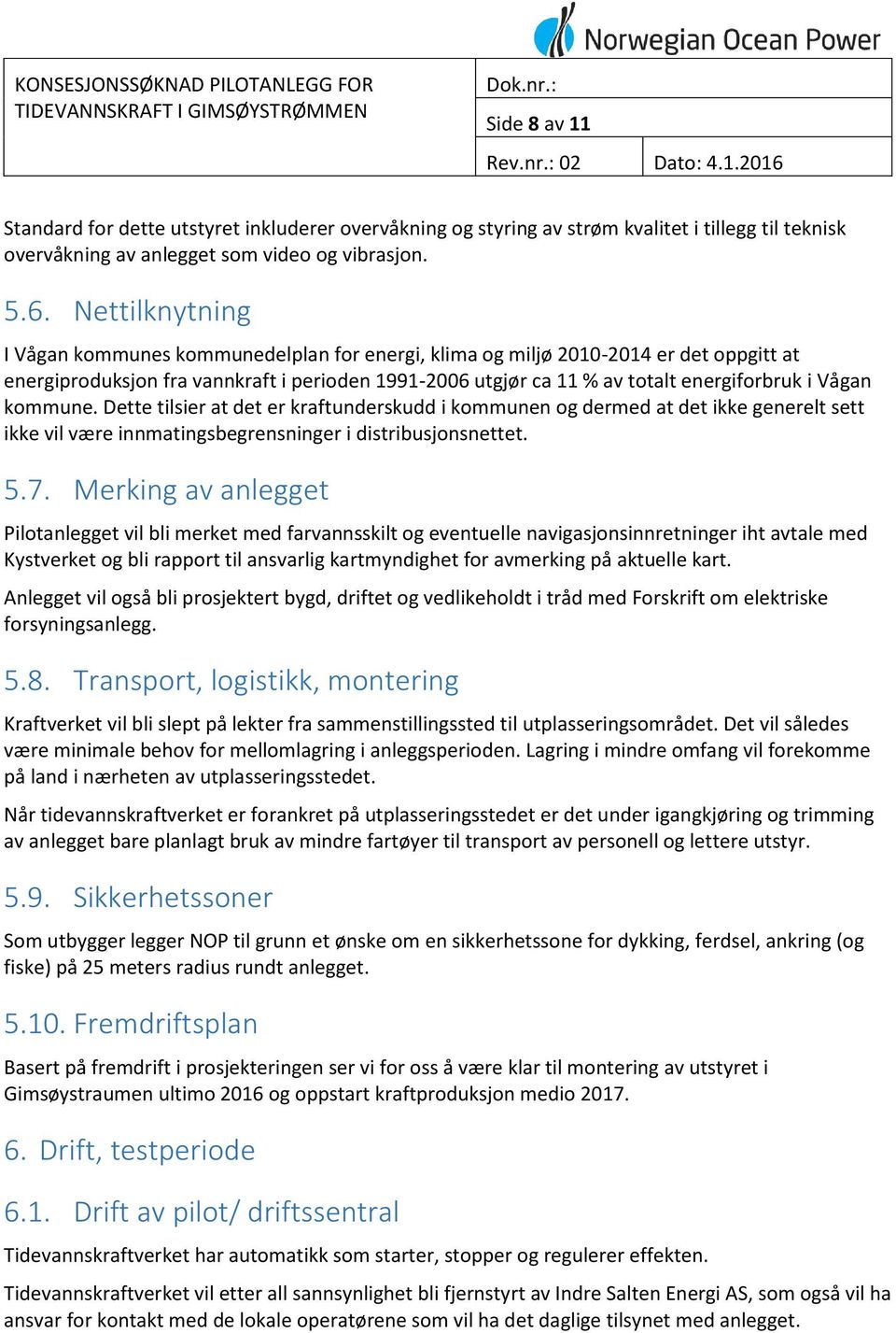 Vågan kommune. Dette tilsier at det er kraftunderskudd i kommunen og dermed at det ikke generelt sett ikke vil være innmatingsbegrensninger i distribusjonsnettet. 5.7.