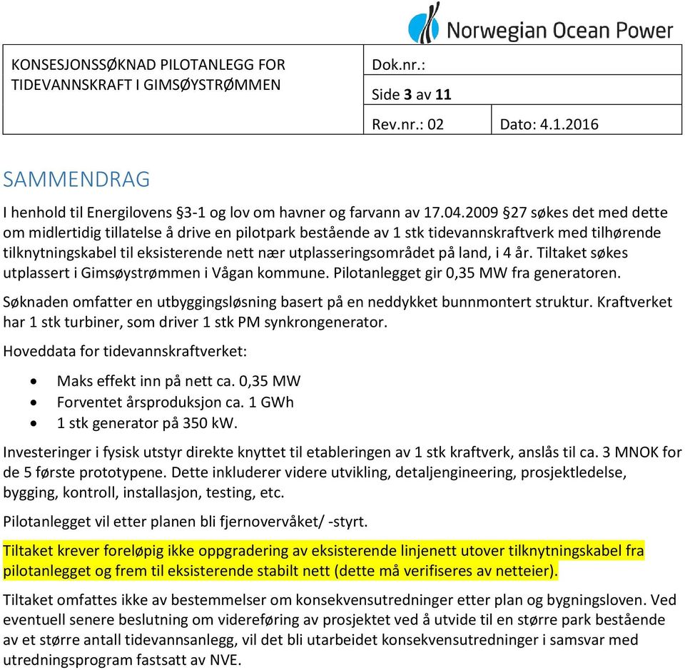 land, i 4 år. Tiltaket søkes utplassert i Gimsøystrømmen i Vågan kommune. Pilotanlegget gir 0,35 MW fra generatoren. Søknaden omfatter en utbyggingsløsning basert på en neddykket bunnmontert struktur.