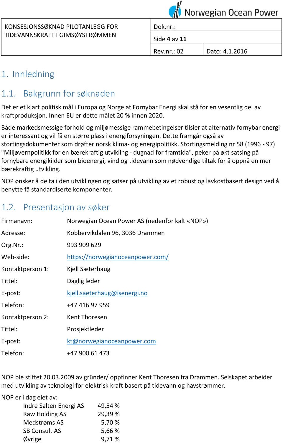 Både markedsmessige forhold og miljømessige rammebetingelser tilsier at alternativ fornybar energi er interessant og vil få en større plass i energiforsyningen.