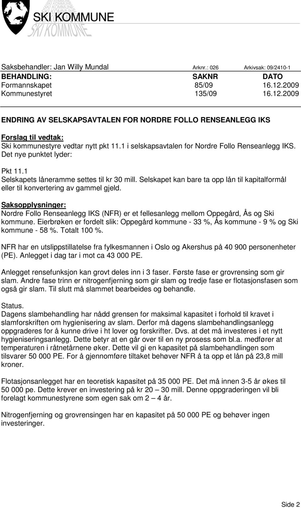 1 i selskapsavtalen for Nordre Follo Renseanlegg IKS. Det nye punktet lyder: Pkt 11.1 Selskapets låneramme settes til kr 30 mill.