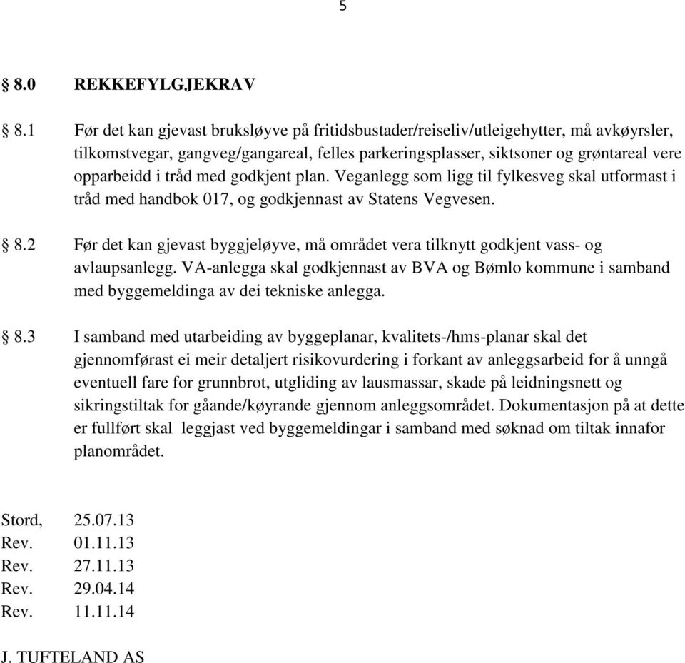 med godkjent plan. Veganlegg som ligg til fylkesveg skal utformast i tråd med handbok 017, og godkjennast av Statens Vegvesen. 8.