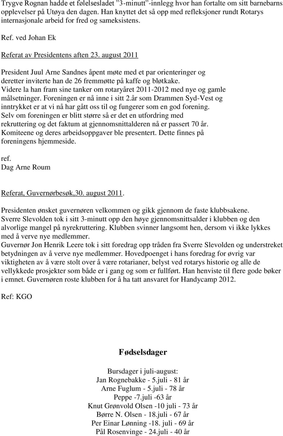 august 2011 President åpent møte med et par orienteringer og deretter inviterte han de 26 fremmøtte på kaffe og bløtkake.