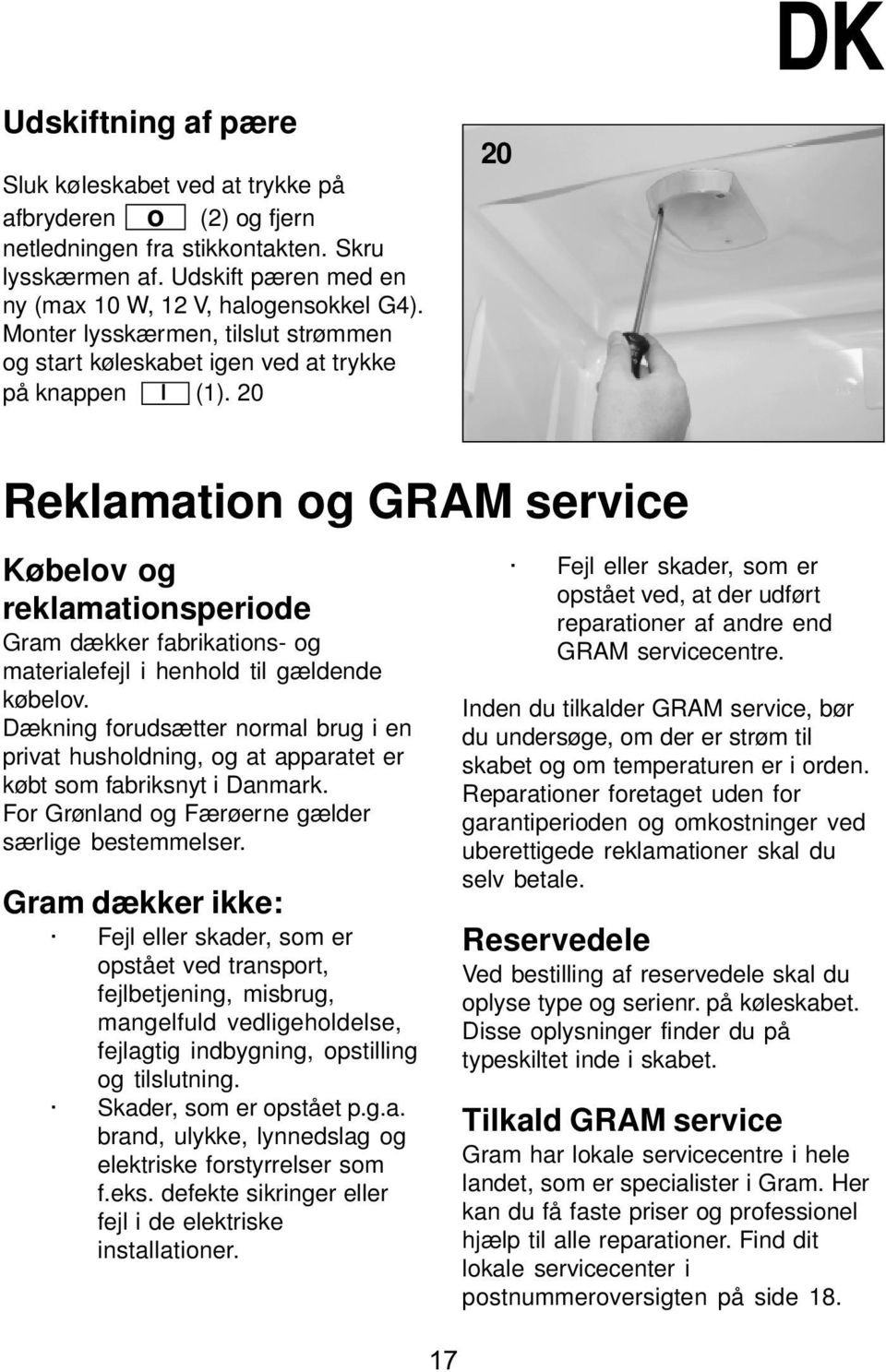 20 20 DK Reklamation og GRAM service Købelov og reklamationsperiode Gram dækker fabrikations- og materialefejl i henhold til gældende købelov.