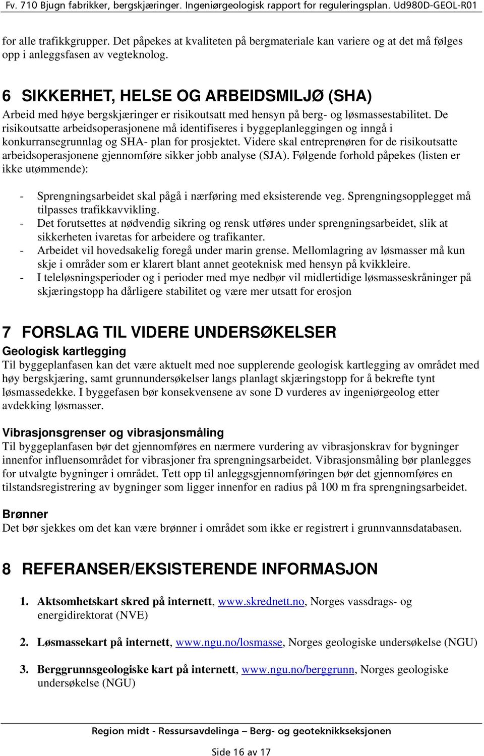 De risikoutsatte arbeidsoperasjonene må identifiseres i byggeplanleggingen og inngå i konkurransegrunnlag og SHA- plan for prosjektet.