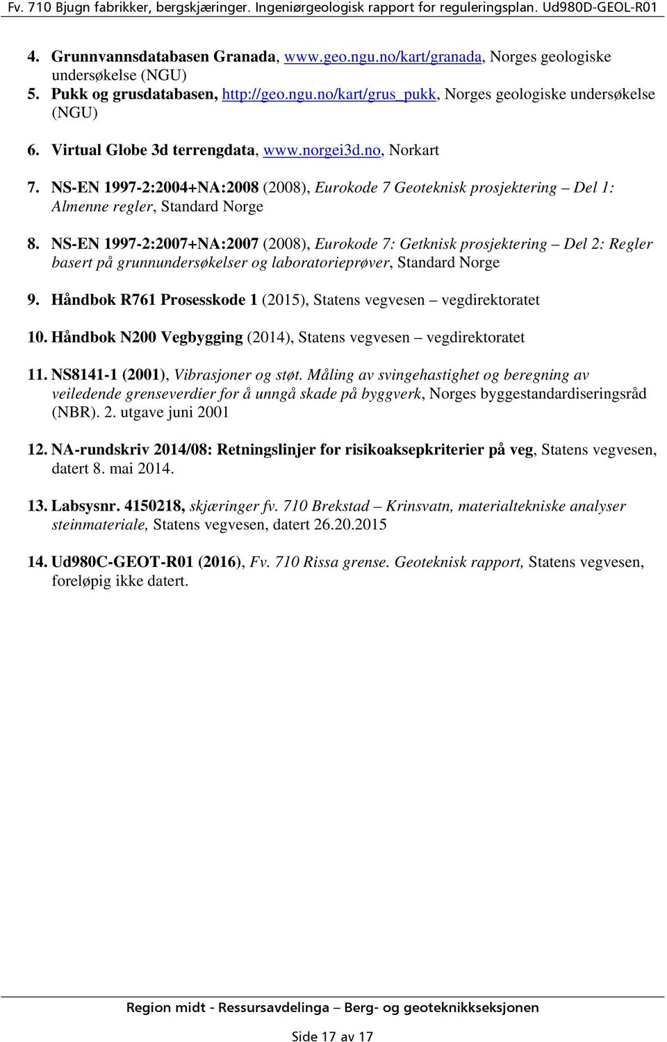 NS-EN 1997-2:2007+NA:2007 (2008), Eurokode 7: Getknisk prosjektering Del 2: Regler basert på grunnundersøkelser og laboratorieprøver, Standard Norge 9.
