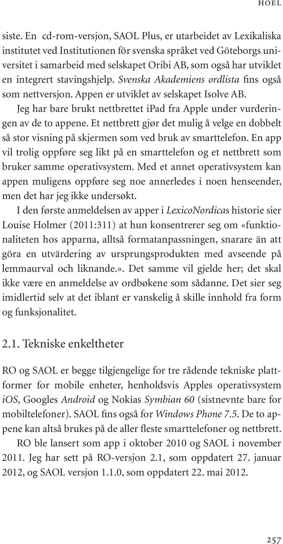 integrert stavingshjelp. Svenska Akademiens ordlista fins også som nettversjon. Appen er utviklet av selskapet Isolve AB.