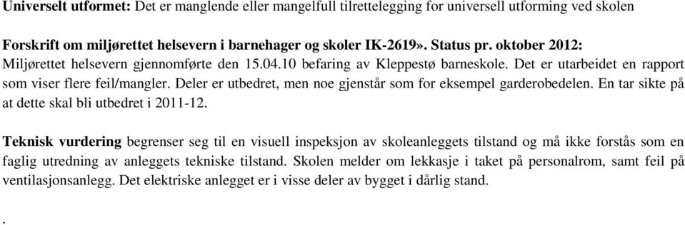 Deler er utbedret, men noe gjenstår som for eksempel garderobedelen. En tar sikte på at dette skal bli utbedret i 2011-12.