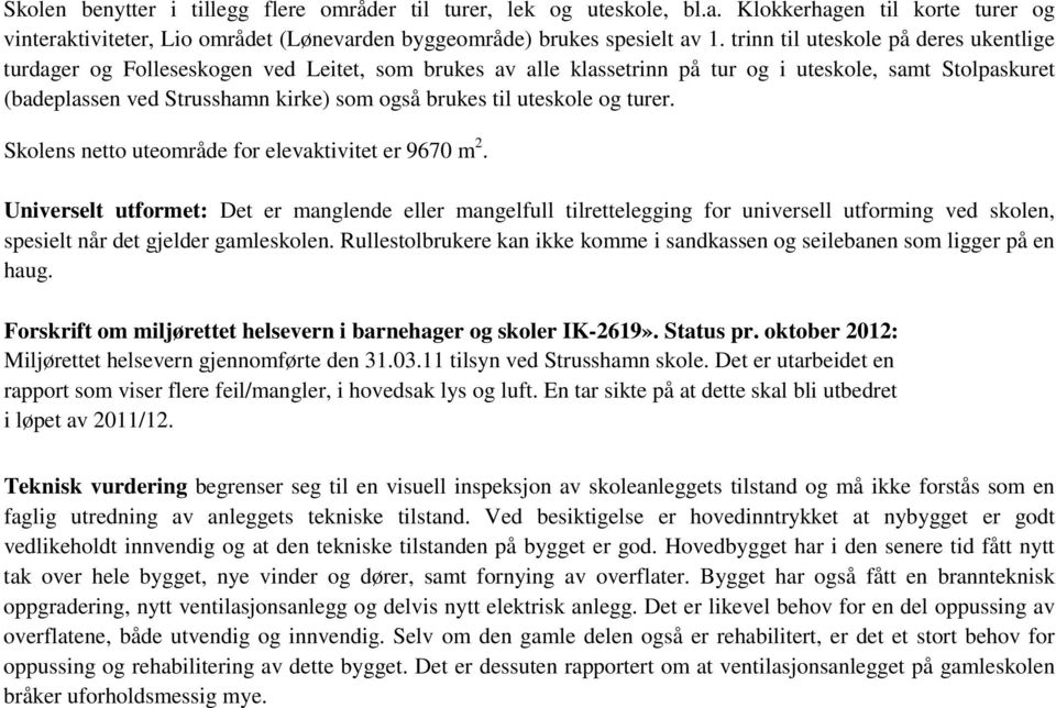 til uteskole og turer. Skolens netto uteområde for elevaktivitet er 9670 m 2.