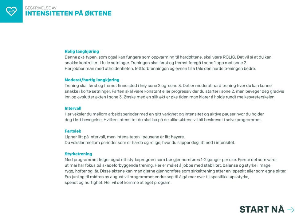 Moderat/hurtig langkjøring Trening skal først og fremst finne sted i høy sone 2 og sone 3. Det er moderat hard trening hvor du kan kunne snakke i korte setninger.