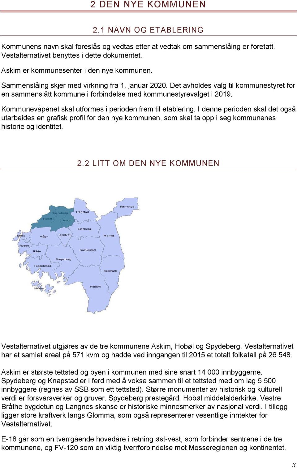 Det avholdes valg til kommunestyret for en sammenslått kommune i forbindelse med kommunestyrevalget i 2019. Kommunevåpenet skal utformes i perioden frem til etablering.