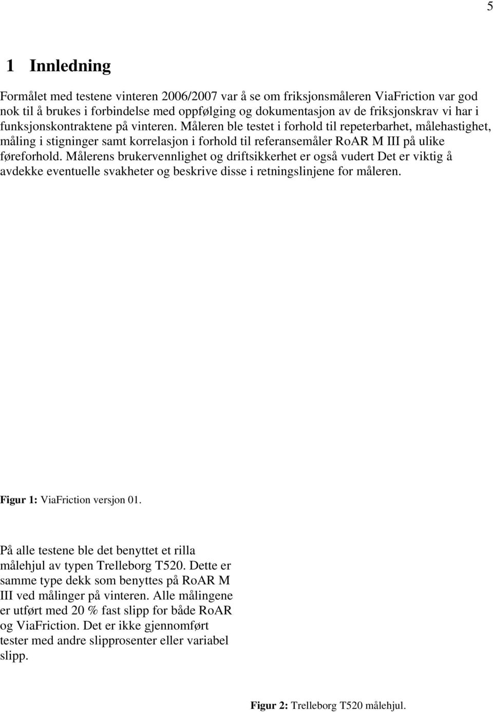 Målerens brukervennlighet og driftsikkerhet er også vudert Det er viktig å avdekke eventuelle svakheter og beskrive disse i retningslinjene for måleren. Figur 1: ViaFriction versjon 01.