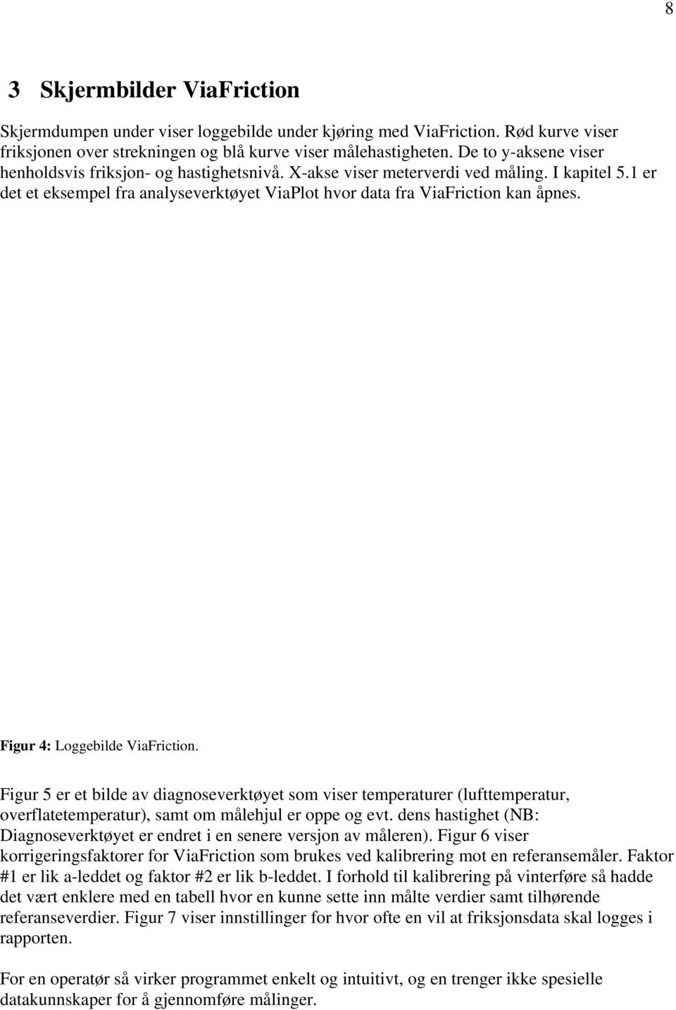 Figur 4: Loggebilde ViaFriction. Figur 5 er et bilde av diagnoseverktøyet som viser temperaturer (lufttemperatur, overflatetemperatur), samt om målehjul er oppe og evt.