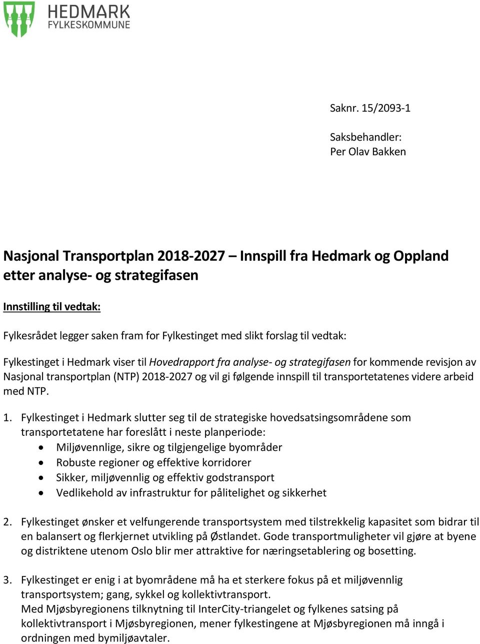 Fylkestinget med slikt forslag til vedtak: Fylkestinget i Hedmark viser til Hovedrapport fra analyse- og strategifasen for kommende revisjon av Nasjonal transportplan (NTP) 2018-2027 og vil gi