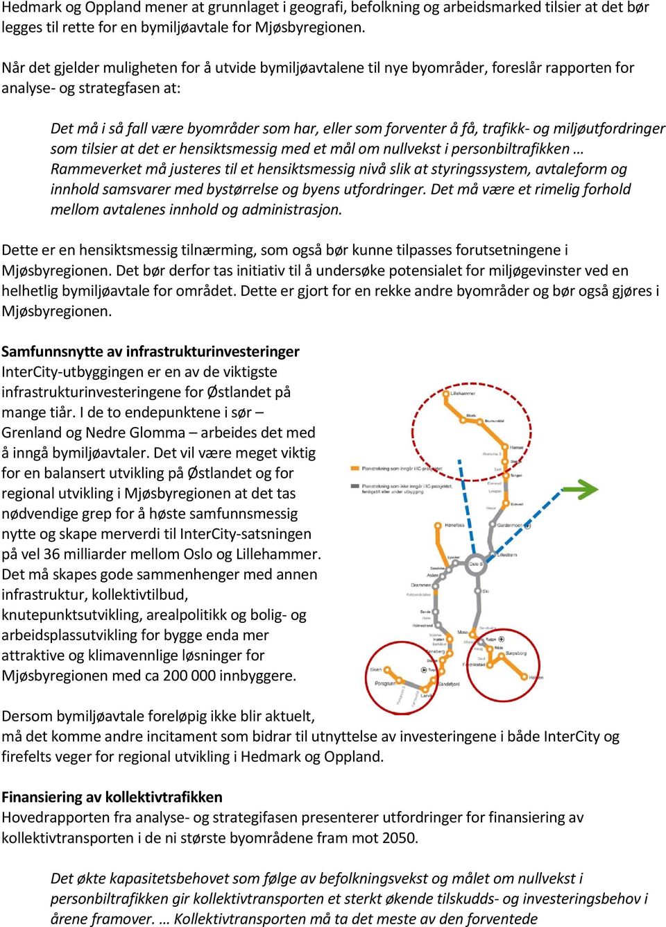 trafikk- og miljøutfordringer som tilsier at det er hensiktsmessig med et mål om nullvekst i personbiltrafikken Rammeverket må justeres til et hensiktsmessig nivå slik at styringssystem, avtaleform