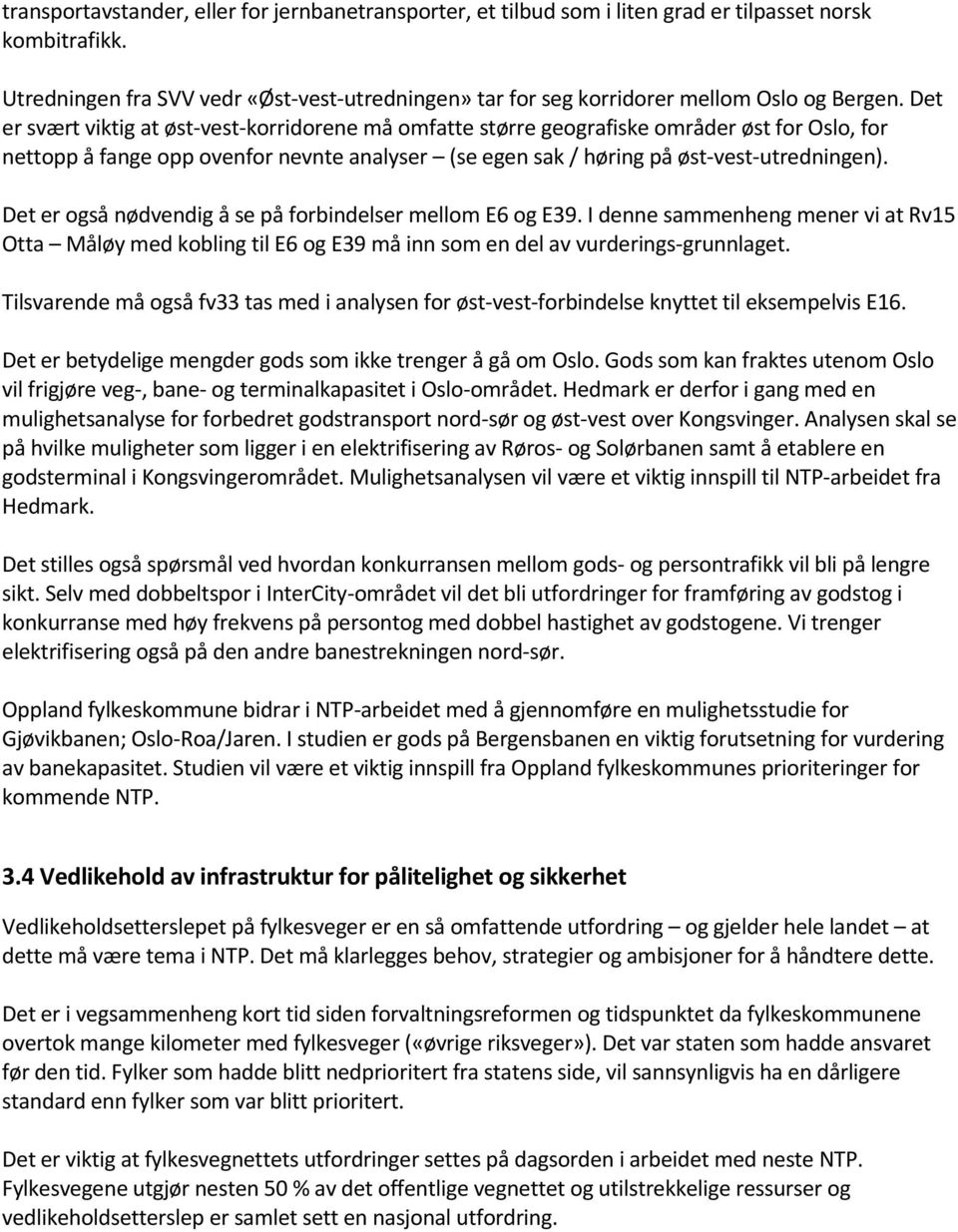 Det er svært viktig at øst-vest-korridorene må omfatte større geografiske områder øst for Oslo, for nettopp å fange opp ovenfor nevnte analyser (se egen sak / høring på øst-vest-utredningen).