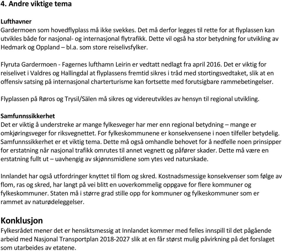 Det er viktig for reiselivet i Valdres og Hallingdal at flyplassens fremtid sikres i tråd med stortingsvedtaket, slik at en offensiv satsing på internasjonal charterturisme kan fortsette med