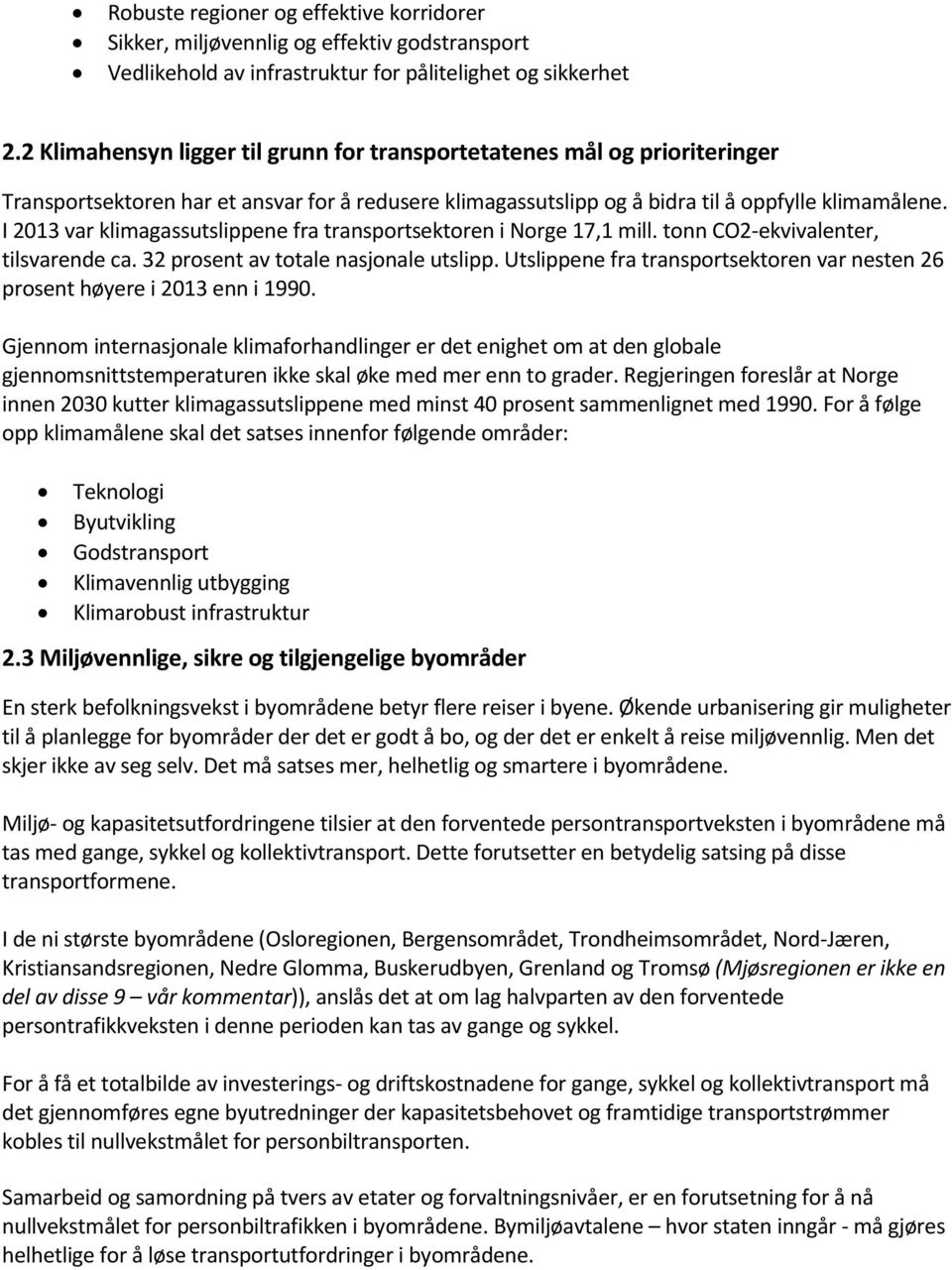 I 2013 var klimagassutslippene fra transportsektoren i Norge 17,1 mill. tonn CO2-ekvivalenter, tilsvarende ca. 32 prosent av totale nasjonale utslipp.