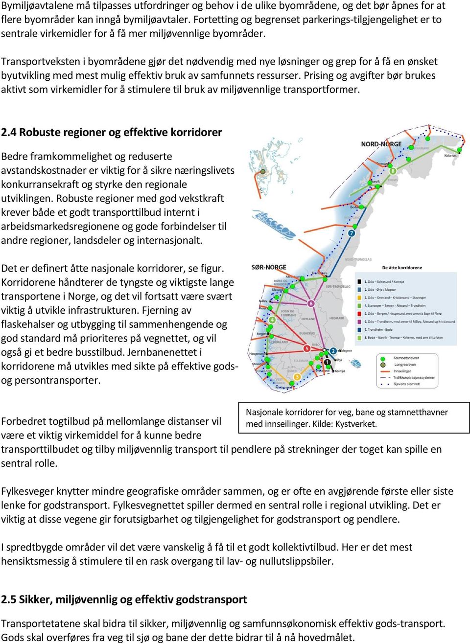 Transportveksten i byområdene gjør det nødvendig med nye løsninger og grep for å få en ønsket byutvikling med mest mulig effektiv bruk av samfunnets ressurser.