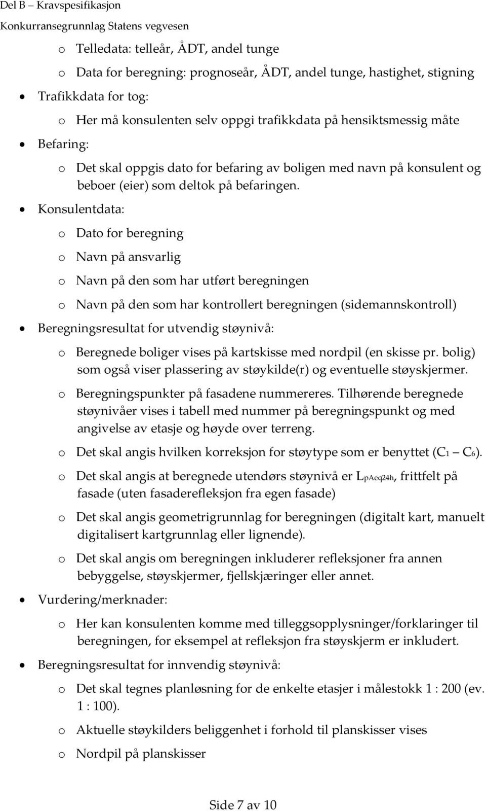 Konsulentdata: o Dato for beregning o Navn på ansvarlig o Navn på den som har utført beregningen o Navn på den som har kontrollert beregningen (sidemannskontroll) Beregningsresultat for utvendig