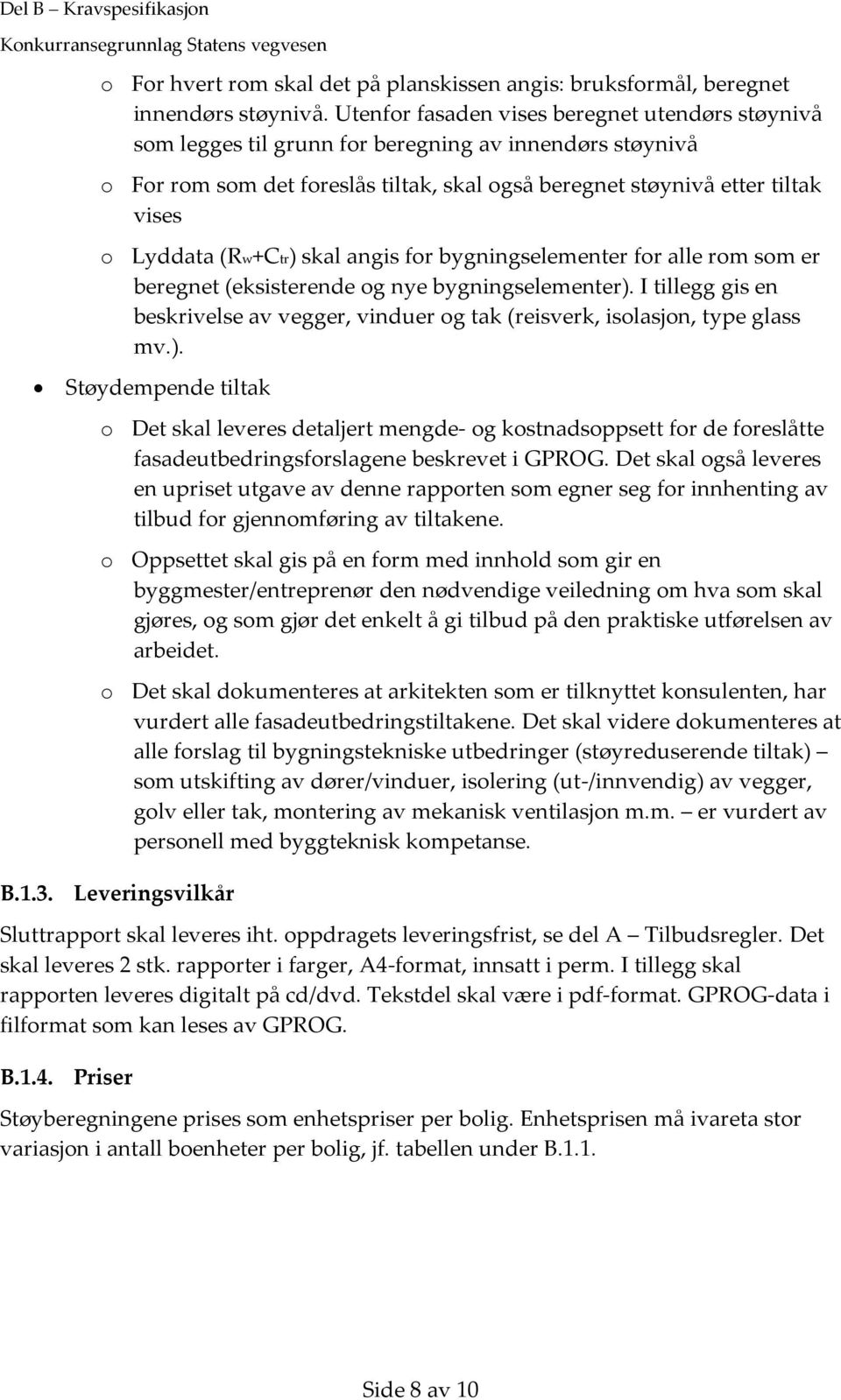 (Rw+Ctr) skal angis for bygningselementer for alle rom som er beregnet (eksisterende og nye bygningselementer).