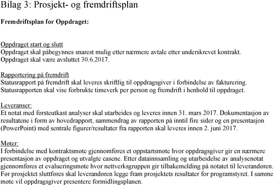 Statusrapporten skal vise forbrukte timeverk per person og fremdrift i henhold til oppdraget. Leveranser: Et notat med førsteutkast analyser skal utarbeides og leveres innen 31. mars 2017.