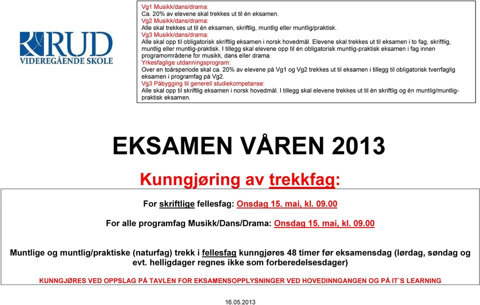 I tillegg skal elevene opp til én obligatorisk muntlig-praktisk eksamen i fag innen programområdene for musikk, dans eller drama. Yrkesfaglige utdanningsprogram: Over en toårsperiode skal ca.