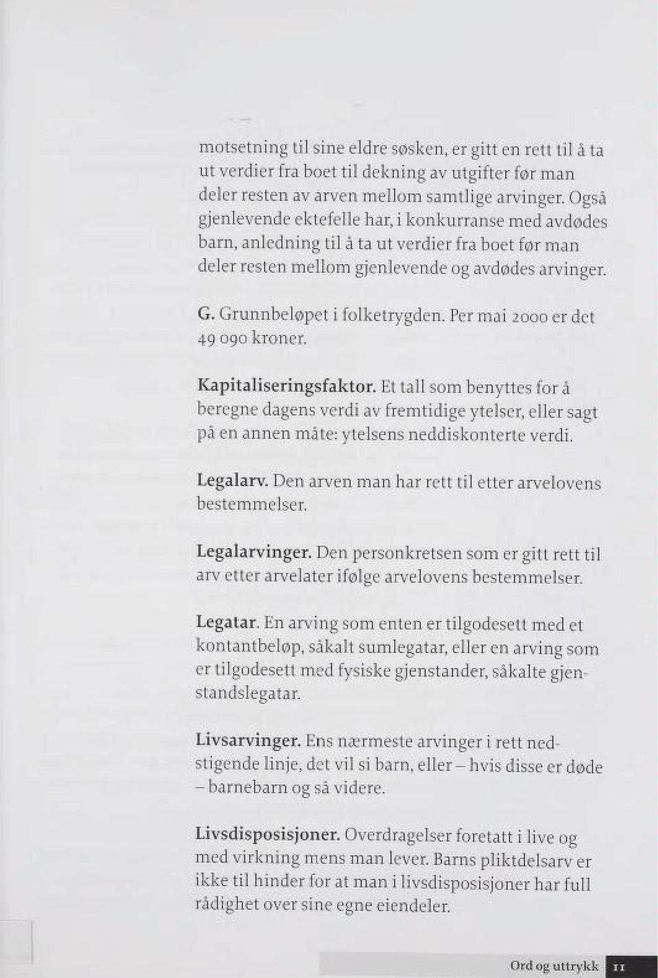 Kapitaliseringsfaktor. Et tall som benyttes for å beregne dagens verdi av fremtidige ytelser, eller sagt på en annen måte: ytelsens neddiskonterte verdi. Legalarv.