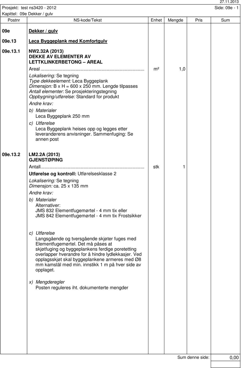 Lengde tilpasses Antall elementer: Se prosjekteringstegning Oppbygning/utførelse: Standard for produkt Leca Byggeplank 250 mm Leca Byggeplank heises opp og legges etter leverandørens anvisninger.