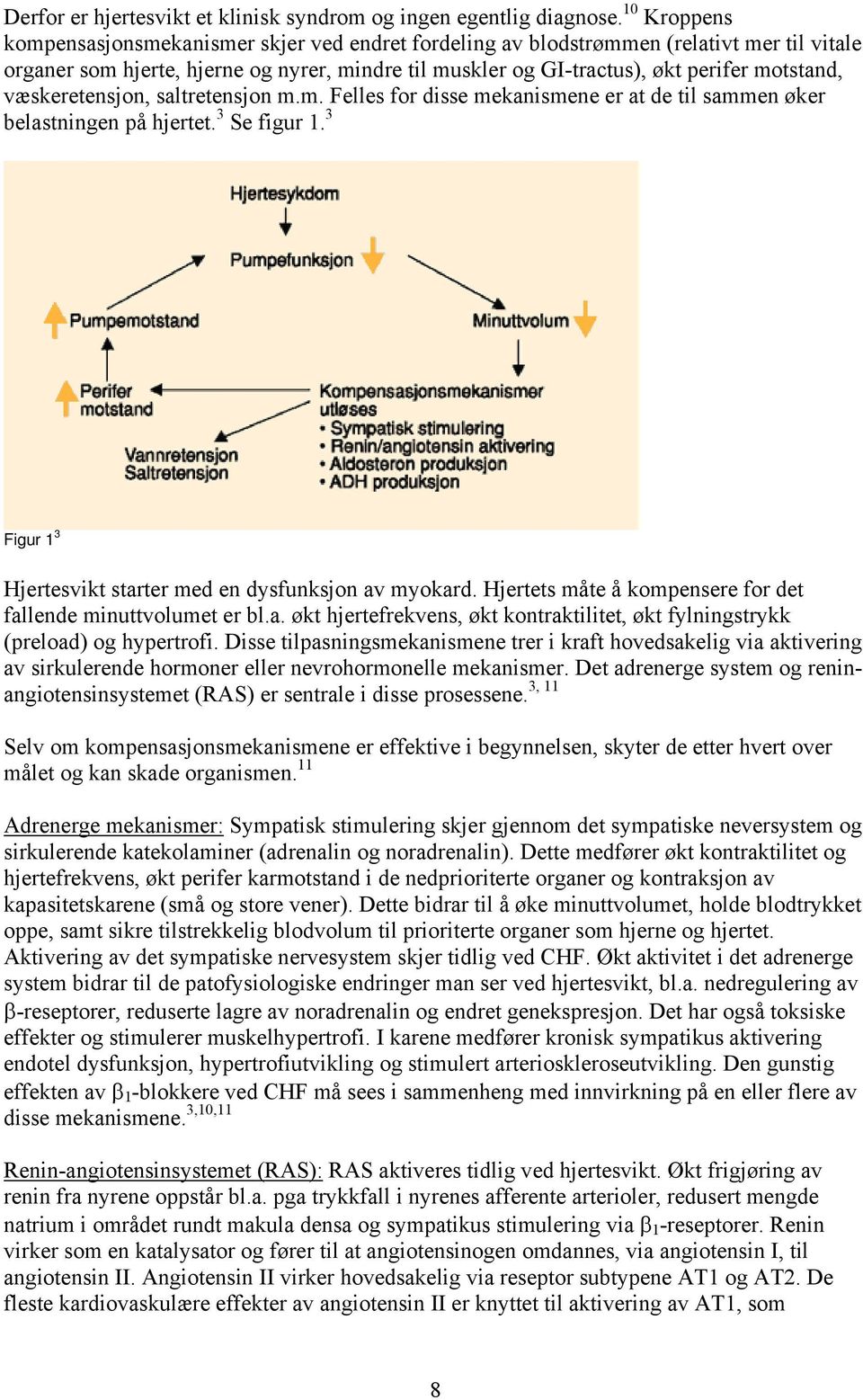 væskeretensjon, saltretensjon m.m. Felles for disse mekanismene er at de til sammen øker belastningen på hjertet. 3 Se figur 1. 3 Figur 1 3 Hjertesvikt starter med en dysfunksjon av myokard.