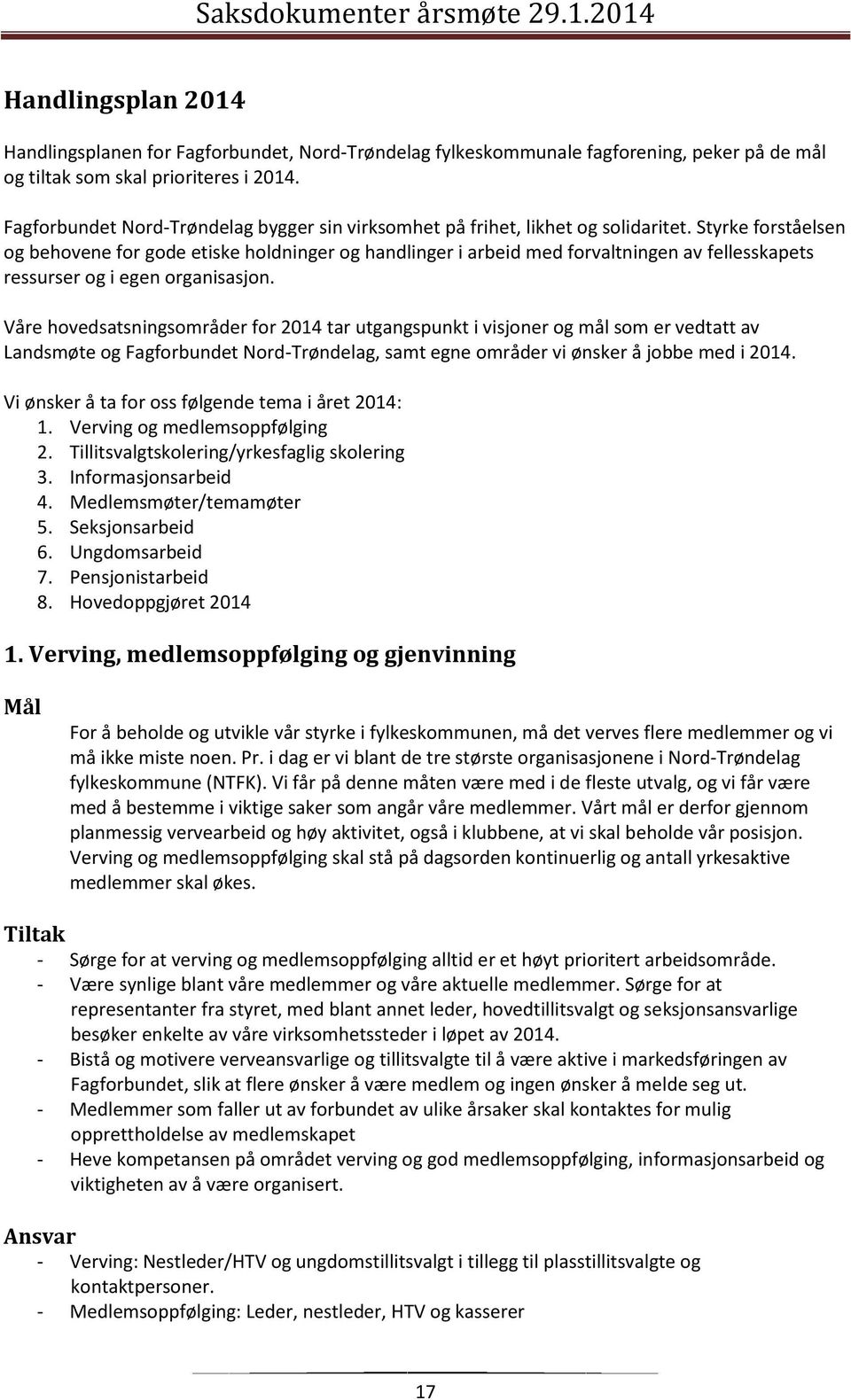 Styrke forståelsen og behovene for gode etiske holdninger og handlinger i arbeid med forvaltningen av fellesskapets ressurser og i egen organisasjon.