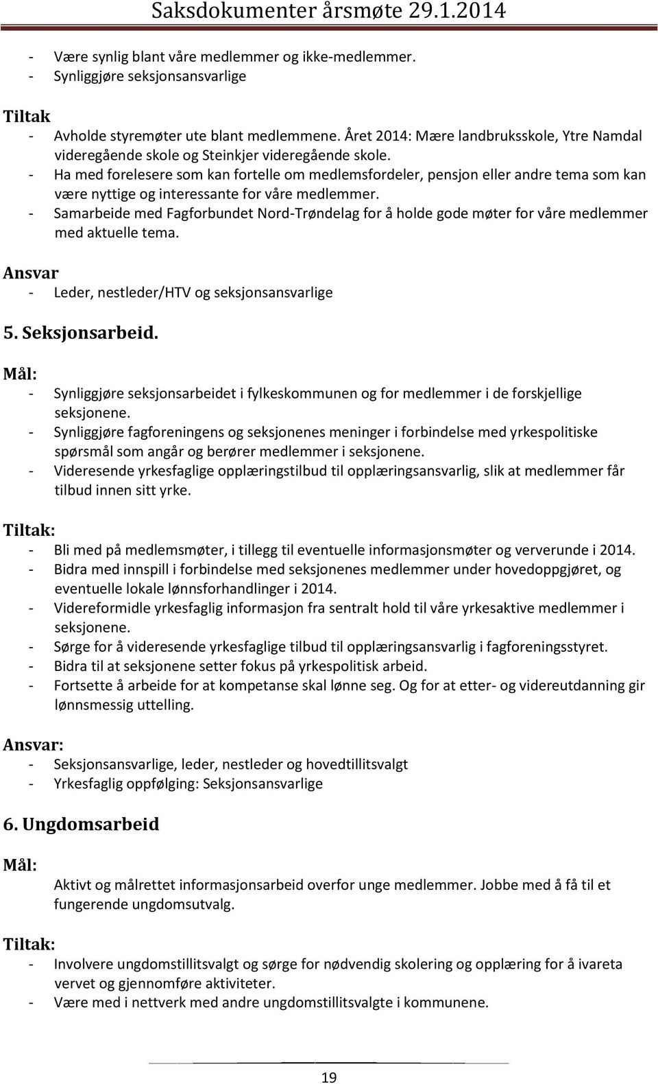 - Ha med forelesere som kan fortelle om medlemsfordeler, pensjon eller andre tema som kan være nyttige og interessante for våre medlemmer.