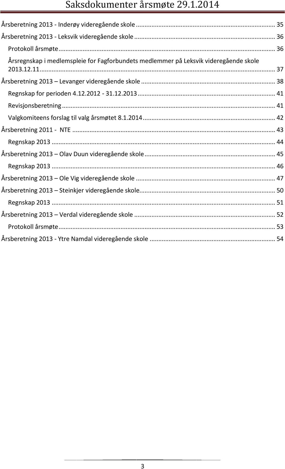 .. 41 Valgkomiteens forslag til valg årsmøtet 8.1.2014... 42 Årsberetning 2011 - NTE... 43 Regnskap 2013... 44 Årsberetning 2013 Olav Duun videregående skole... 45 Regnskap 2013.