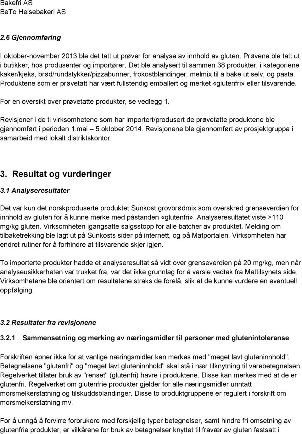 Produktene som er prøvetatt har vært fullstendig emballert og merket «glutenfri» eller tilsvarende. For en oversikt over prøvetatte produkter, se vedlegg 1.