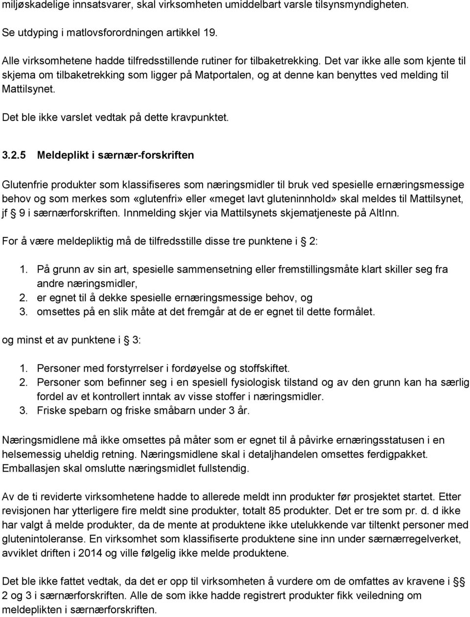 Det var ikke alle som kjente til skjema om tilbaketrekking som ligger på Matportalen, og at denne kan benyttes ved melding til Mattilsynet. Det ble ikke varslet vedtak på dette kravpunktet. 3.2.