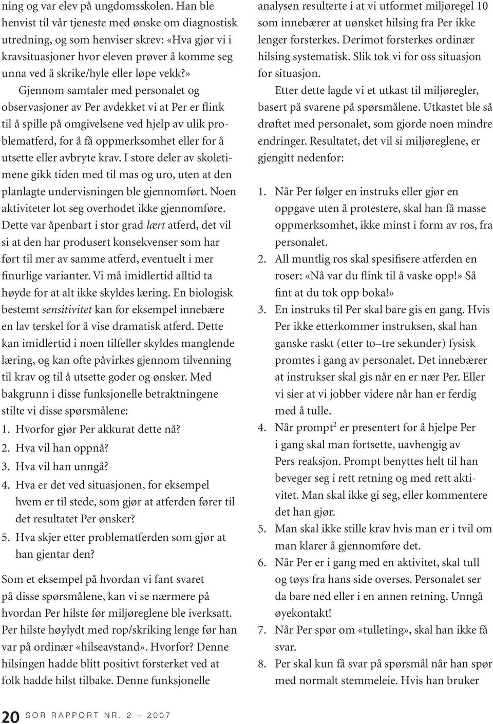 » Gjennom samtaler med personalet og observasjoner av Per avdekket vi at Per er flink til å spille på omgivelsene ved hjelp av ulik problematferd, for å få oppmerksomhet eller for å utsette eller