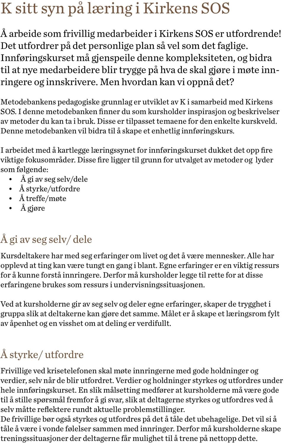 Metodebankens pedagogiske grunnlag er utviklet av K i samarbeid med Kirkens SOS. I denne metodebanken finner du som kursholder inspirasjon og beskrivelser av metoder du kan ta i bruk.