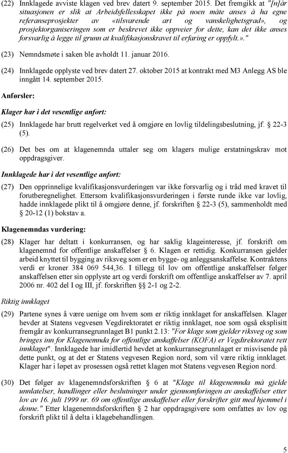 beskrevet ikke oppveier for dette, kan det ikke anses forsvarlig å legge til grunn at kvalifikasjonskravet til erfaring er oppfylt.»." (23) Nemndsmøte i saken ble avholdt 11. januar 2016.