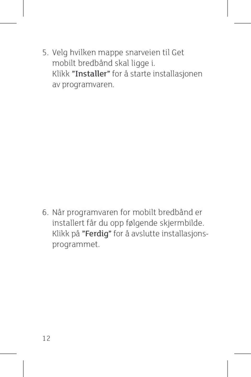 Når programvaren for mobilt bredbånd er installert får du opp