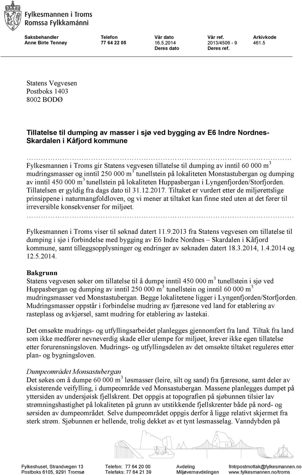 dumping av inntil 60 000 m 3 mudringsmasser og inntil 250 000 m 3 tunellstein på lokaliteten Monstastubergan og dumping av inntil 450 000 m 3 tunellstein på lokaliteten Huppasbergan i