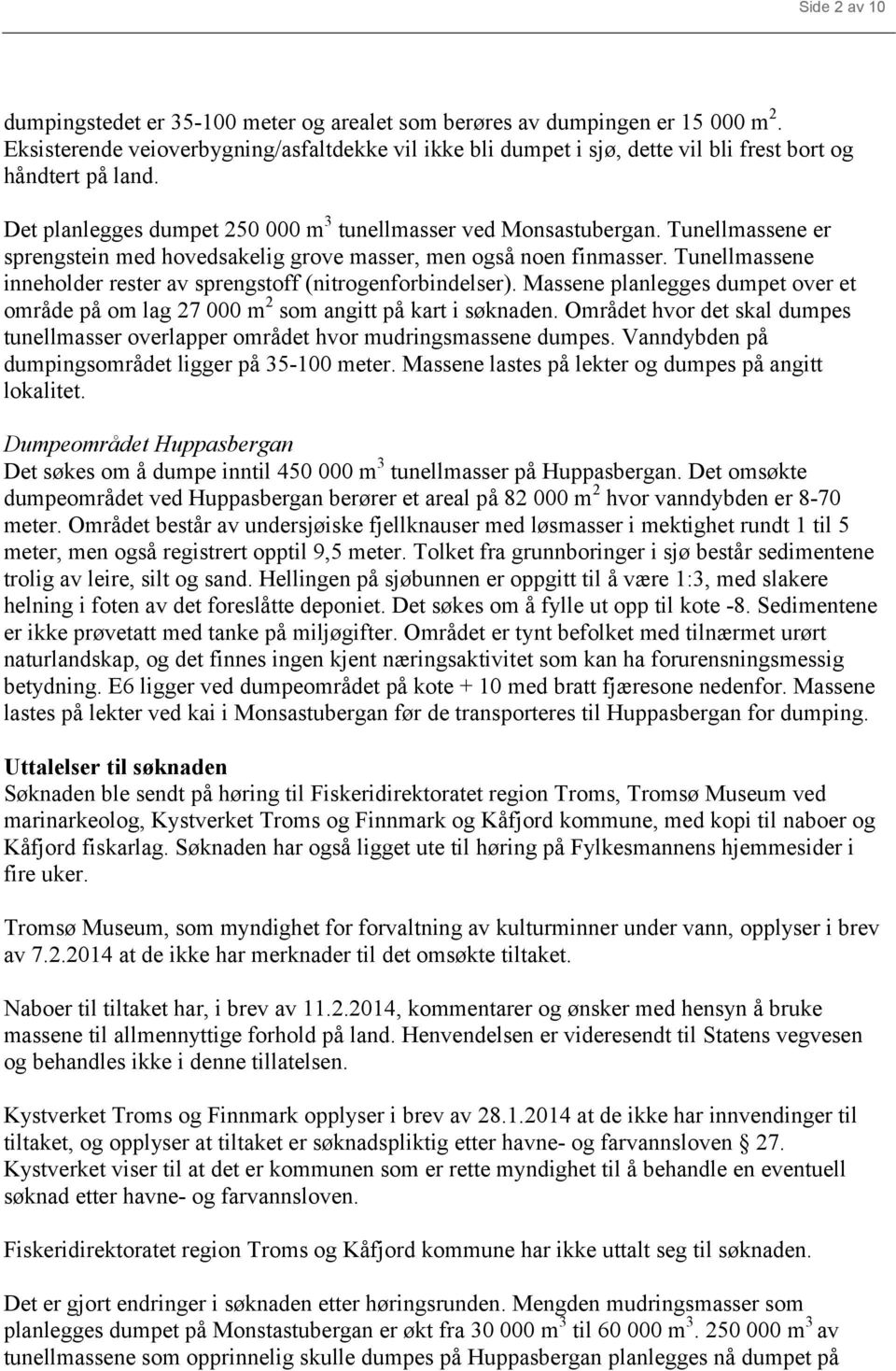 Tunellmassene er sprengstein med hovedsakelig grove masser, men også noen finmasser. Tunellmassene inneholder rester av sprengstoff (nitrogenforbindelser).