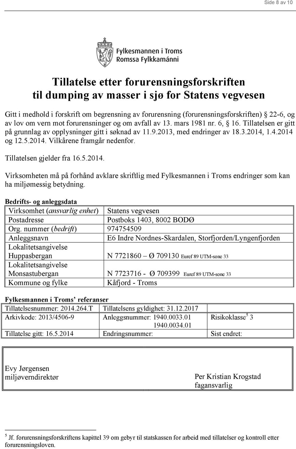 2014. Vilkårene framgår nedenfor. Tillatelsen gjelder fra 16.5.2014. Virksomheten må på forhånd avklare skriftlig med Fylkesmannen i Troms endringer som kan ha miljømessig betydning.