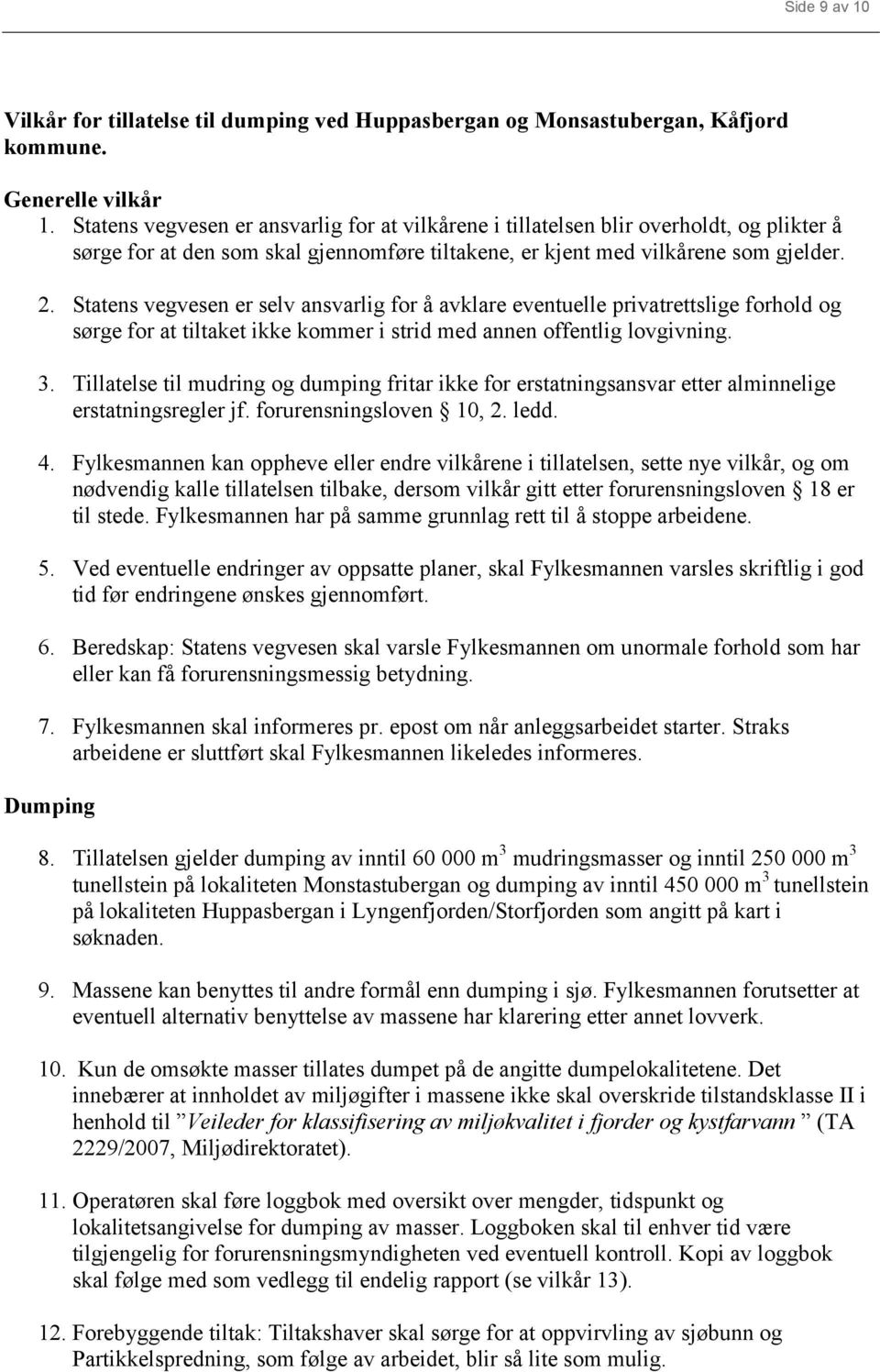 Statens vegvesen er selv ansvarlig for å avklare eventuelle privatrettslige forhold og sørge for at tiltaket ikke kommer i strid med annen offentlig lovgivning. 3.