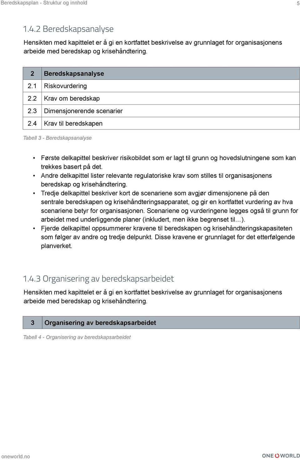 4 Krav til beredskapen Tabell 3 - Beredskapsanalyse Første delkapittel beskriver risikobildet som er lagt til grunn og hovedslutningene som kan trekkes basert på det.