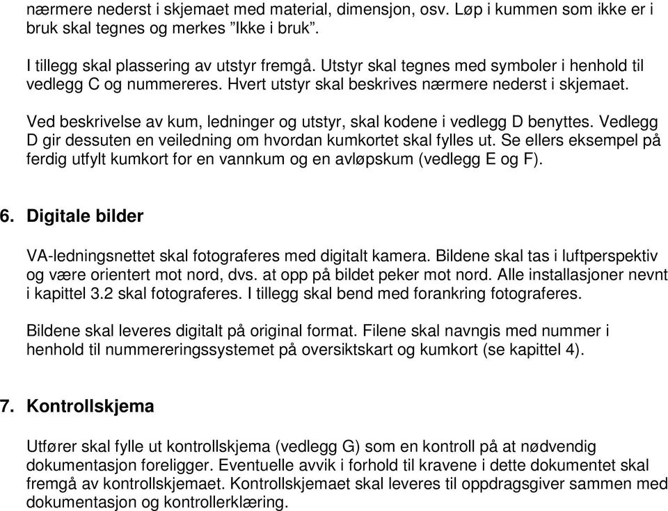 Ved beskrivelse av kum, ledninger og utstyr, skal kodene i vedlegg D benyttes. Vedlegg D gir dessuten en veiledning om hvordan kumkortet skal fylles ut.