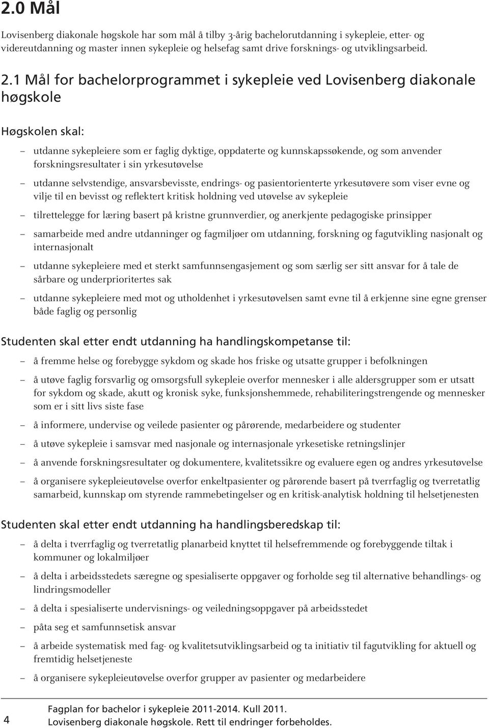 1 Mål for bachelorprogrammet i sykepleie ved Lovisenberg diakonale høgskole Høgskolen skal: utdanne sykepleiere som er faglig dyktige, oppdaterte og kunnskapssøkende, og som anvender