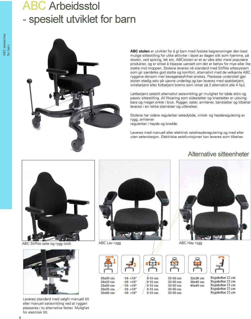Stolene leveres nå standard med SitRite sittesystem som gir særdeles god støtte og komfort, alternativt med de velkjente ABC ryggene dersom mer bevegelsesfrihet ønskes.