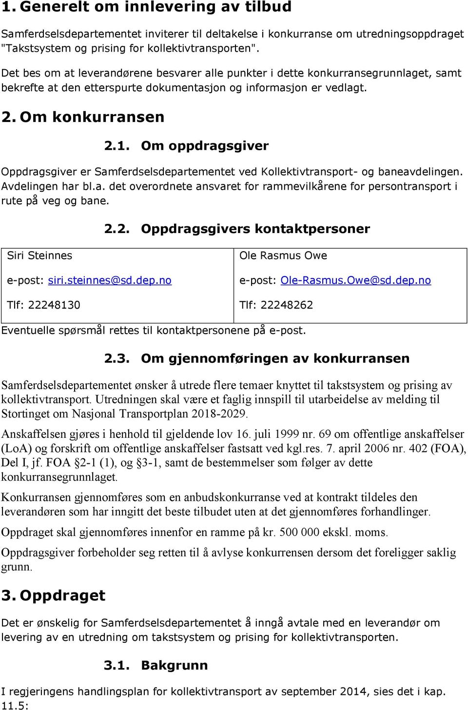 Om oppdragsgiver Oppdragsgiver er Samferdselsdepartementet ved Kollektivtransport- og baneavdelingen. Avdelingen har bl.a. det overordnete ansvaret for rammevilkårene for persontransport i rute på veg og bane.