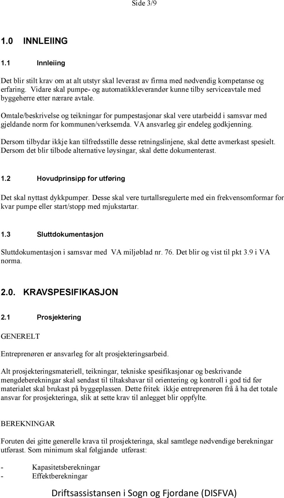 Omtale/beskrivelse og teikningar for pumpestasjonar skal vere utarbeidd i samsvar med gjeldande norm for kommunen/verksemda. VA ansvarleg gir endeleg godkjenning.