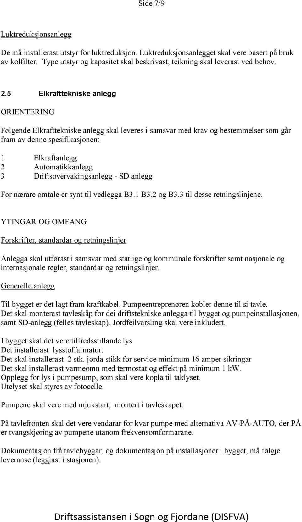 5 Elkrafttekniske anlegg ORIENTERING Følgende Elkrafttekniske anlegg skal leveres i samsvar med krav og bestemmelser som går fram av denne spesifikasjonen: 1 Elkraftanlegg 2 Automatikkanlegg 3