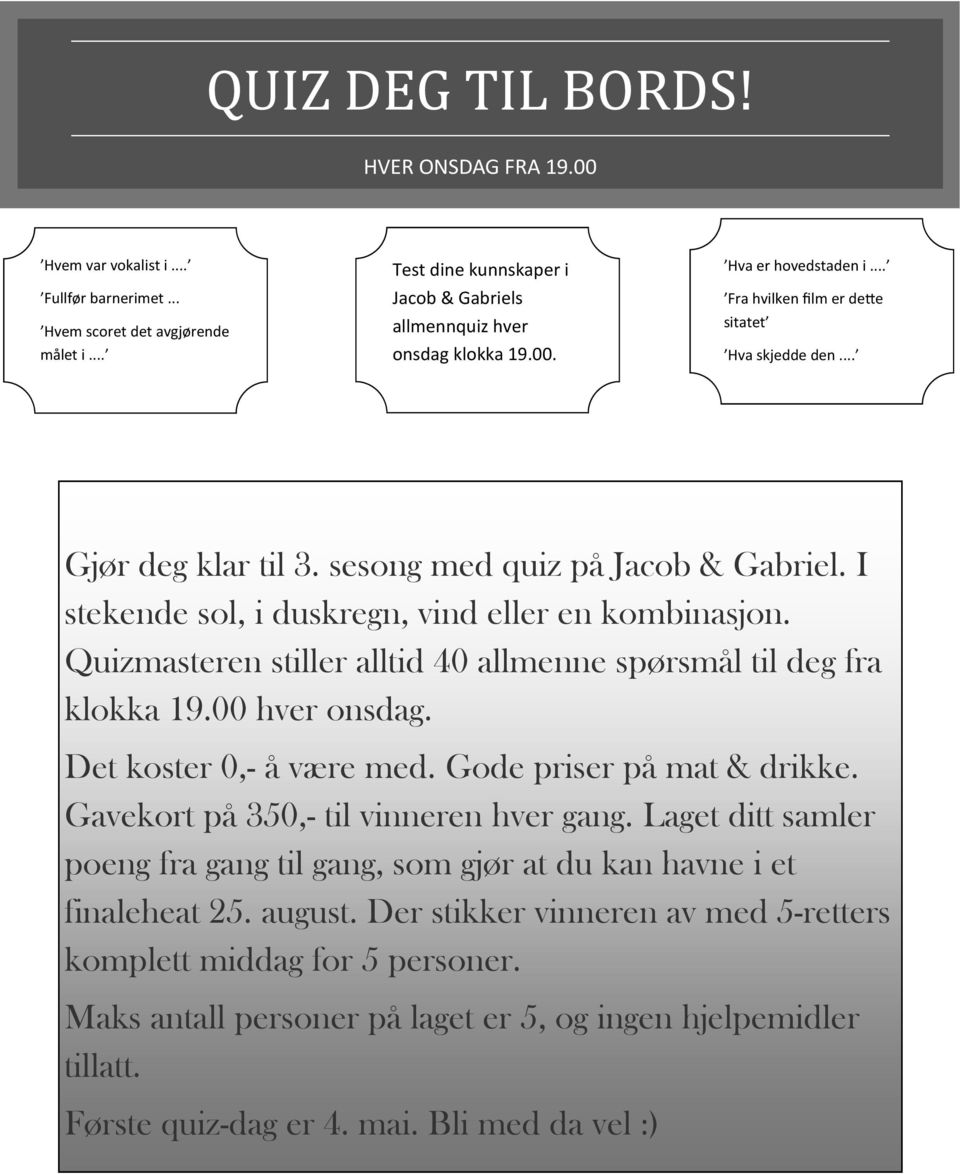 Quizmasteren stiller alltid 40 allmenne spørsmål til deg fra klokka 19.00 hver onsdag. Det koster 0,- å være med. Gode priser på mat & drikke. Gavekort på 350,- til vinneren hver gang.